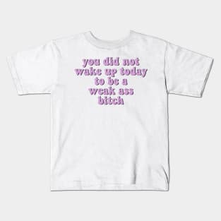 You Did Not Wake Up Today To Be A Weak Ass Bitch, motivational quote workout Kids T-Shirt